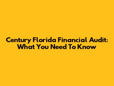 Century Florida Financial Audit: What You Need To Know