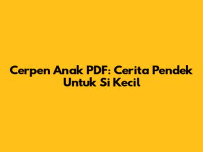 Cerpen Anak PDF: Cerita Pendek Untuk Si Kecil