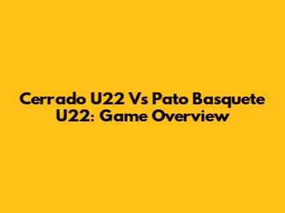 Cerrado U22 Vs Pato Basquete U22: Game Overview