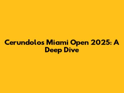Cerundolo's Miami Open 2025: A Deep Dive
