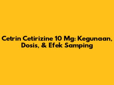 Cetrin Cetirizine 10 Mg: Kegunaan, Dosis, & Efek Samping