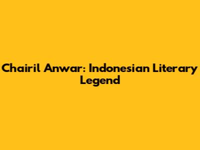 Chairil Anwar: Indonesian Literary Legend