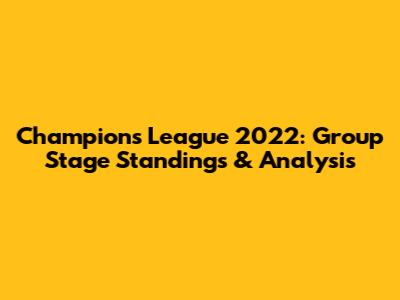 Champions League 2022: Group Stage Standings & Analysis