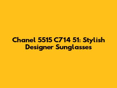 Chanel 5515 C714 51: Stylish Designer Sunglasses