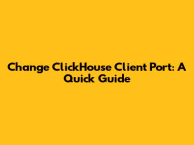 Change ClickHouse Client Port: A Quick Guide