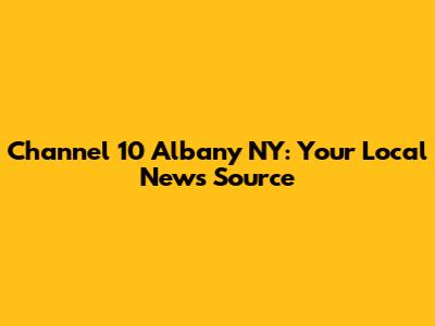 Channel 10 Albany NY: Your Local News Source
