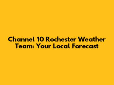 Channel 10 Rochester Weather Team: Your Local Forecast