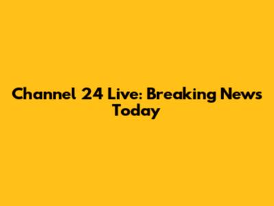 Channel 24 Live: Breaking News Today