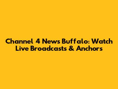 Channel 4 News Buffalo: Watch Live Broadcasts & Anchors