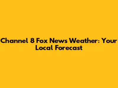 Channel 8 Fox News Weather: Your Local Forecast