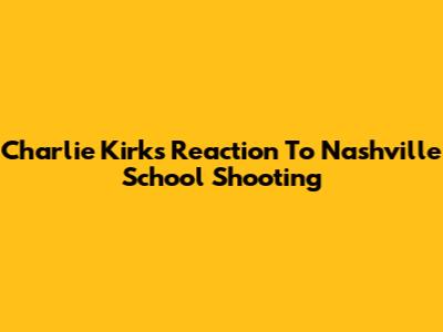 Charlie Kirk's Reaction To Nashville School Shooting