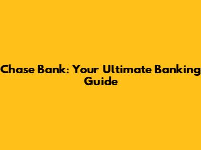 Chase Bank: Your Ultimate Banking Guide