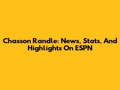 Chasson Randle: News, Stats, And Highlights On ESPN