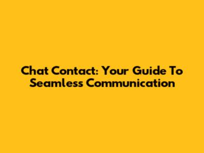 Chat Contact: Your Guide To Seamless Communication