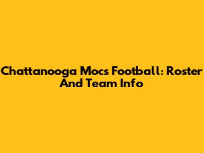 Chattanooga Mocs Football: Roster And Team Info