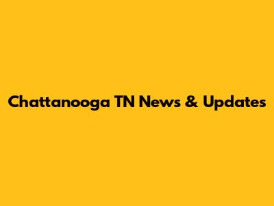 Chattanooga TN News & Updates