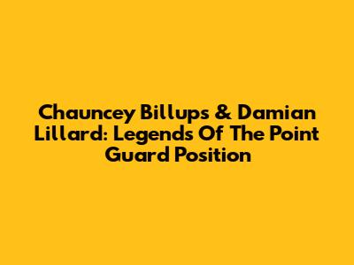 Chauncey Billups & Damian Lillard: Legends Of The Point Guard Position