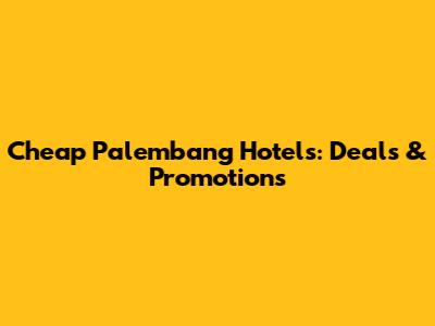 Cheap Palembang Hotels: Deals & Promotions