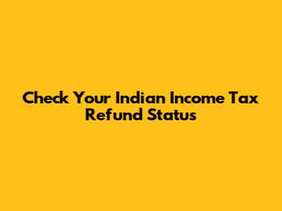 Check Your Indian Income Tax Refund Status