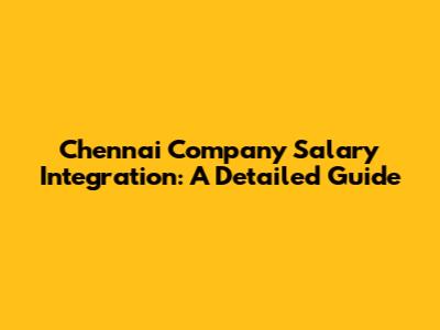 Chennai Company Salary Integration: A Detailed Guide