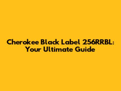 Cherokee Black Label 256RRBL: Your Ultimate Guide