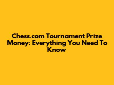 Chess.com Tournament Prize Money: Everything You Need To Know