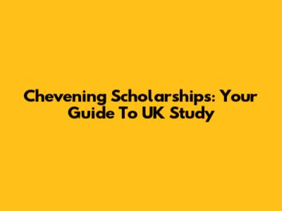 Chevening Scholarships: Your Guide To UK Study