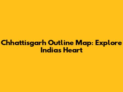 Chhattisgarh Outline Map: Explore India's Heart