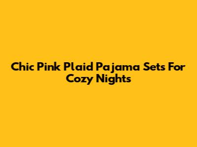 Chic Pink Plaid Pajama Sets For Cozy Nights