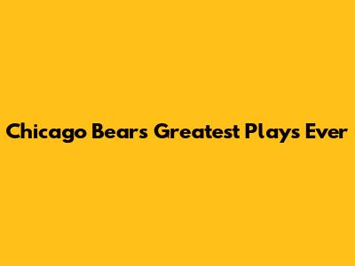 Chicago Bears' Greatest Plays Ever