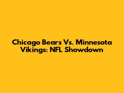 Chicago Bears Vs. Minnesota Vikings: NFL Showdown