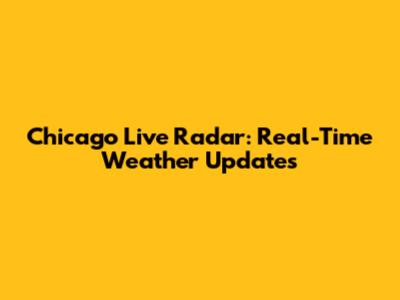 Chicago Live Radar: Real-Time Weather Updates