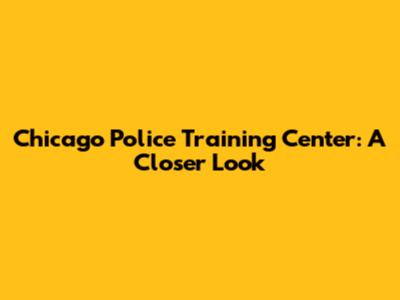 Chicago Police Training Center: A Closer Look