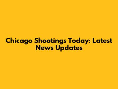 Chicago Shootings Today: Latest News Updates