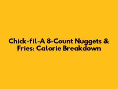Chick-fil-A 8-Count Nuggets & Fries: Calorie Breakdown