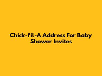 Chick-fil-A Address For Baby Shower Invites