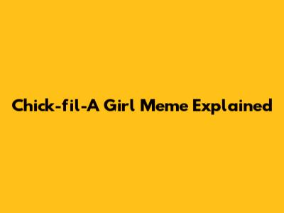Chick-fil-A Girl Meme Explained