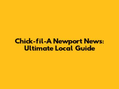 Chick-fil-A Newport News: Ultimate Local Guide