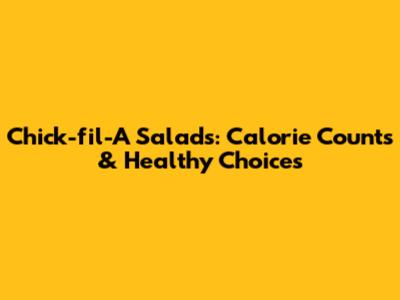 Chick-fil-A Salads: Calorie Counts & Healthy Choices