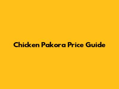 Chicken Pakora Price Guide