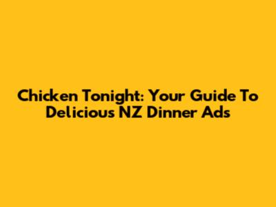Chicken Tonight: Your Guide To Delicious NZ Dinner Ads
