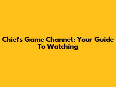 Chiefs Game Channel: Your Guide To Watching