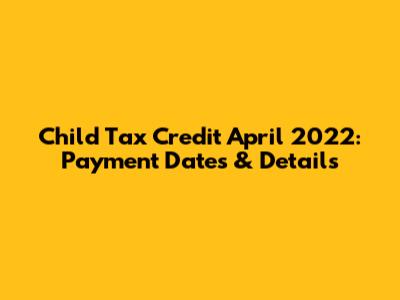 Child Tax Credit April 2022: Payment Dates & Details