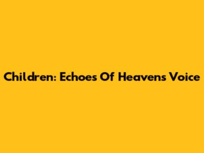 Children: Echoes Of Heaven's Voice