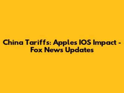 China Tariffs: Apple's IOS Impact - Fox News Updates