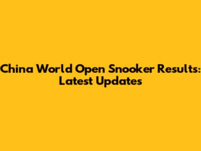 China World Open Snooker Results: Latest Updates