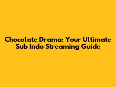 Chocolate Drama: Your Ultimate Sub Indo Streaming Guide