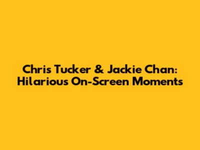 Chris Tucker & Jackie Chan: Hilarious On-Screen Moments
