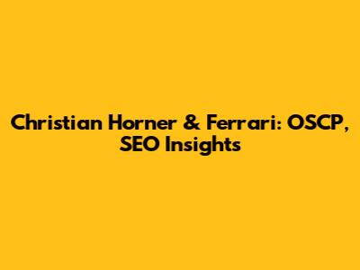 Christian Horner & Ferrari: OSCP, SEO Insights