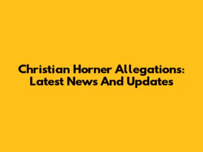 Christian Horner Allegations: Latest News And Updates